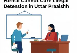 Illustration for Allahabad High Court: Allahabad High Court Rules Formal Arrest Cannot Cure Illegal Detention in Uttar Pradesh