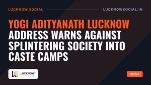Yogi Adityanath Lucknow Address Warns Against Splintering Society Into Caste Camps