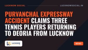 Purvanchal Expressway accident claims three tennis players returning to Deoria from Lucknow