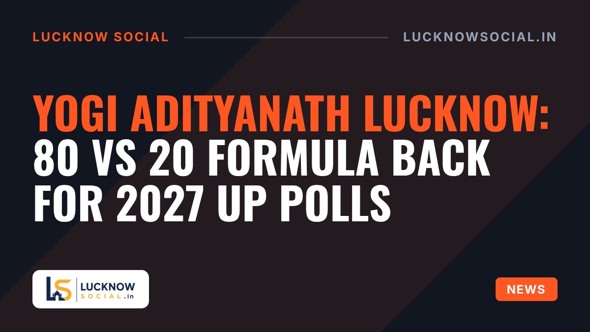 Yogi Adityanath Lucknow: 80 vs 20 Formula Back for 2027 UP Polls