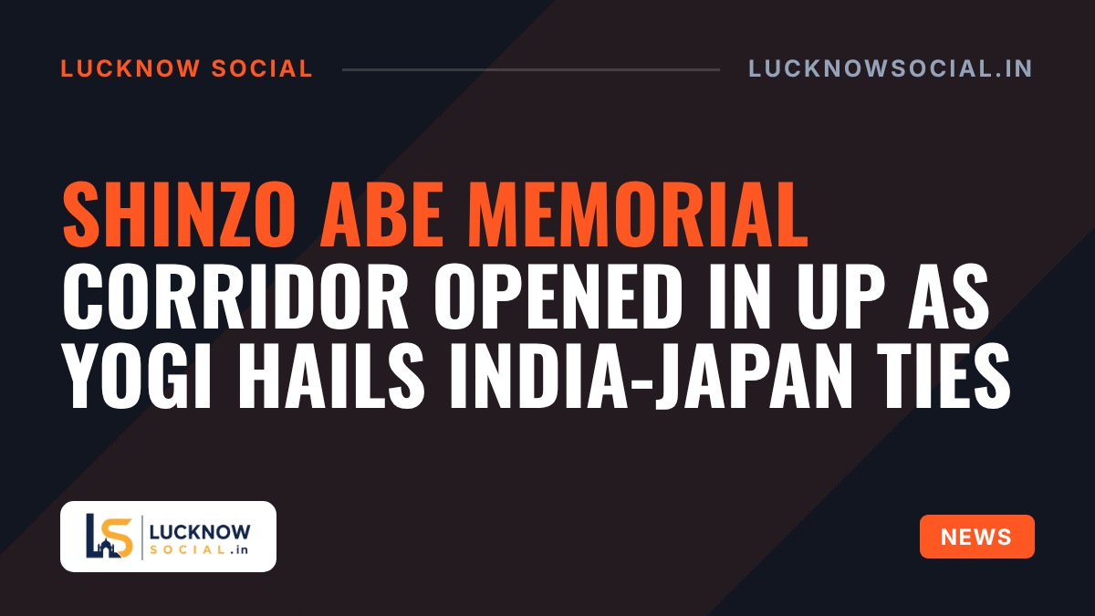 Shinzo Abe Memorial Corridor Opened in UP as Yogi Hails India-Japan Ties