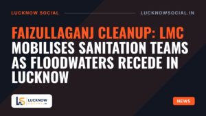 Faizullaganj Cleanup: LMC Mobilises Sanitation Teams as Floodwaters Recede in Lucknow