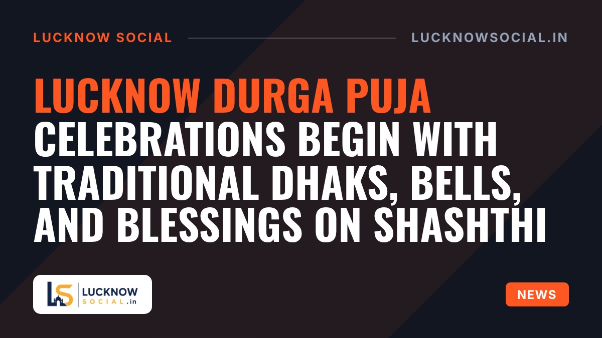 Lucknow Durga Puja Celebrations Begin with Traditional Dhaks, Bells, and Blessings on Shashthi