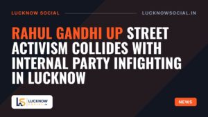Rahul Gandhi UP Street Activism Collides With Internal Party Infighting in Lucknow
