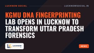 KGMU DNA fingerprinting lab opens in Lucknow to transform Uttar Pradesh forensics