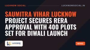 Saumitra Vihar Lucknow Project Secures RERA Approval with 400 Plots Set for Diwali Launch