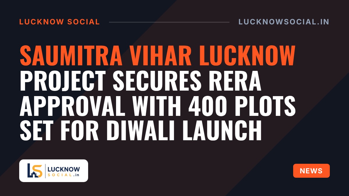 Saumitra Vihar Lucknow Project Secures RERA Approval with 400 Plots Set for Diwali Launch