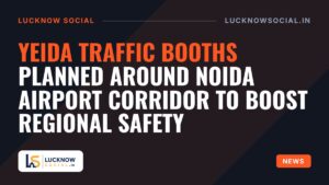 Yeida Traffic Booths Planned Around Noida Airport Corridor to Boost Regional Safety
