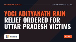 Yogi Adityanath Rain Relief Ordered for Uttar Pradesh Victims
